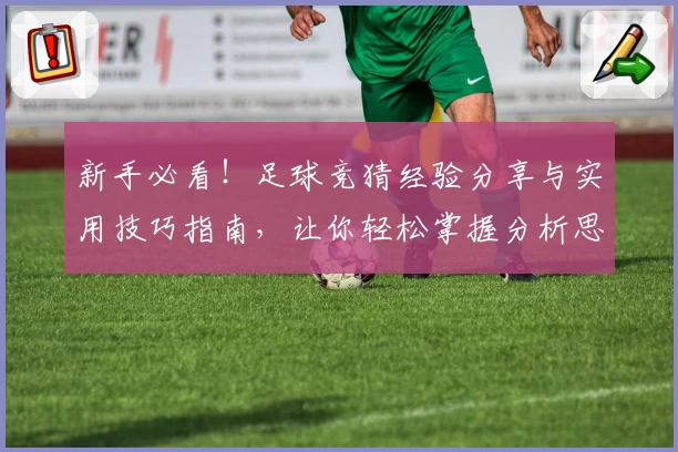 新手必看！足球竞猜经验分享与实用技巧指南，让你轻松掌握分析思路