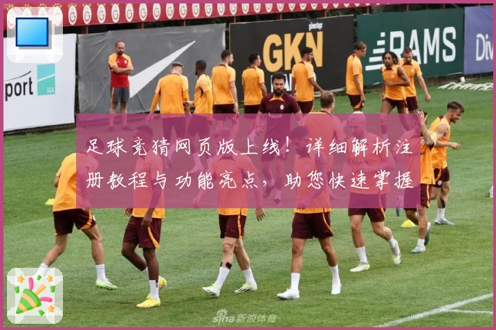 足球竞猜网页版上线！详细解析注册教程与功能亮点，助您快速掌握使用技巧