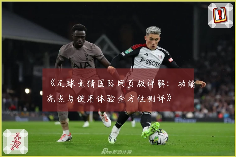 《足球竞猜国际网页版详解：功能亮点与使用体验全方位测评》