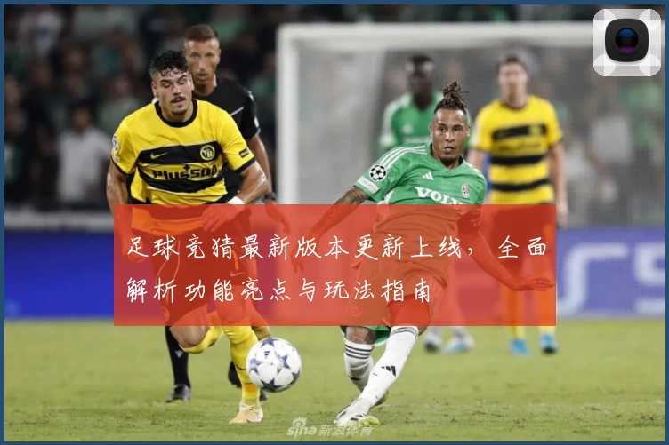 足球竞猜最新版本更新上线，全面解析功能亮点与玩法指南