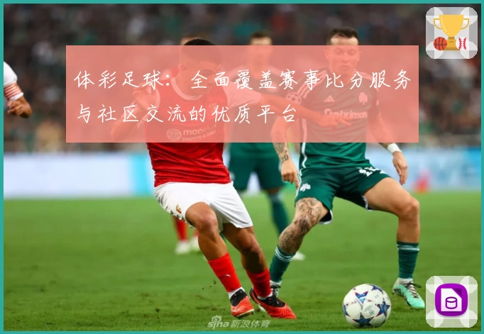 体彩足球:全面覆盖赛事比分服务与社区交流的优质平台